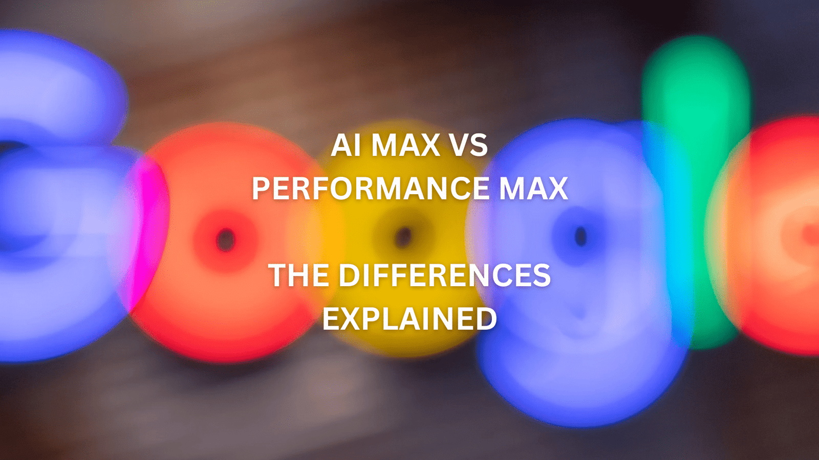 Google AI Max vs Google's Performance Max - Differences Explained