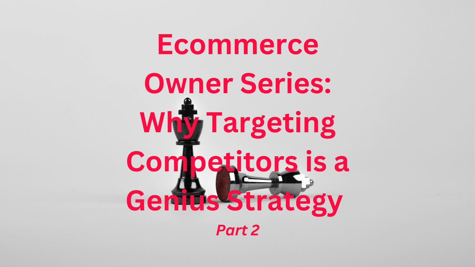 Attention All Ecommerce owners: Here's Why Targeting Your Competitors Is Genius