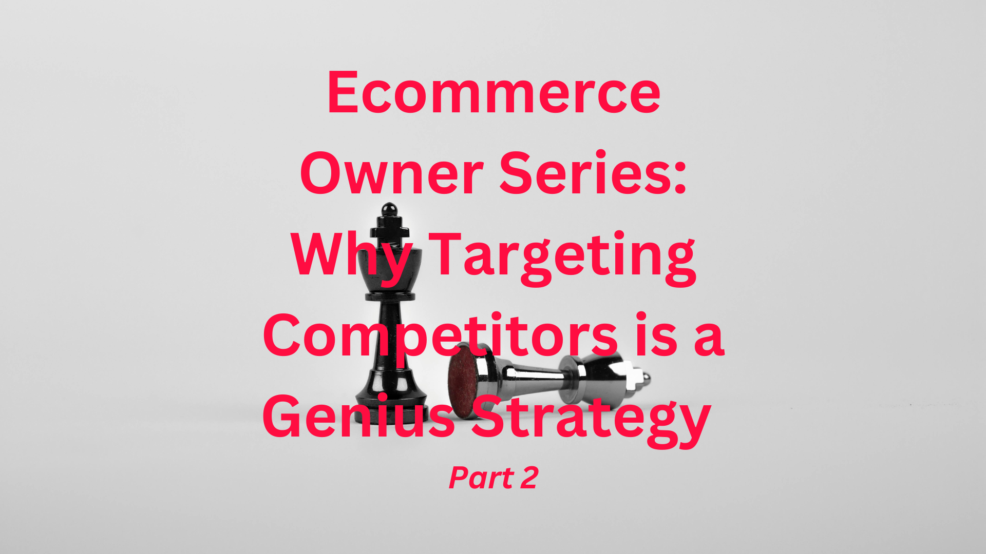 Attention All Ecommerce owners: Here's Why Targeting Your Competitors Is Genius