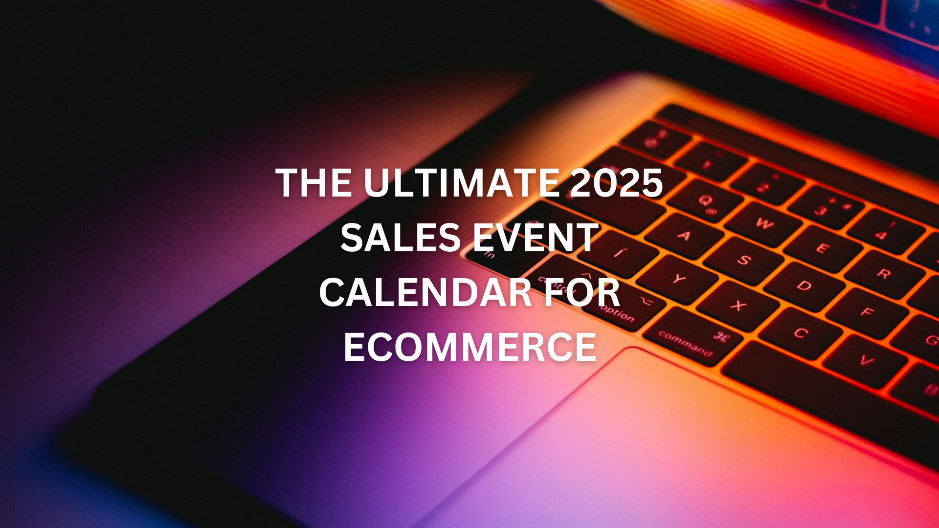 The Ultimate 2025 Sales Event Calendar for Ecommerce