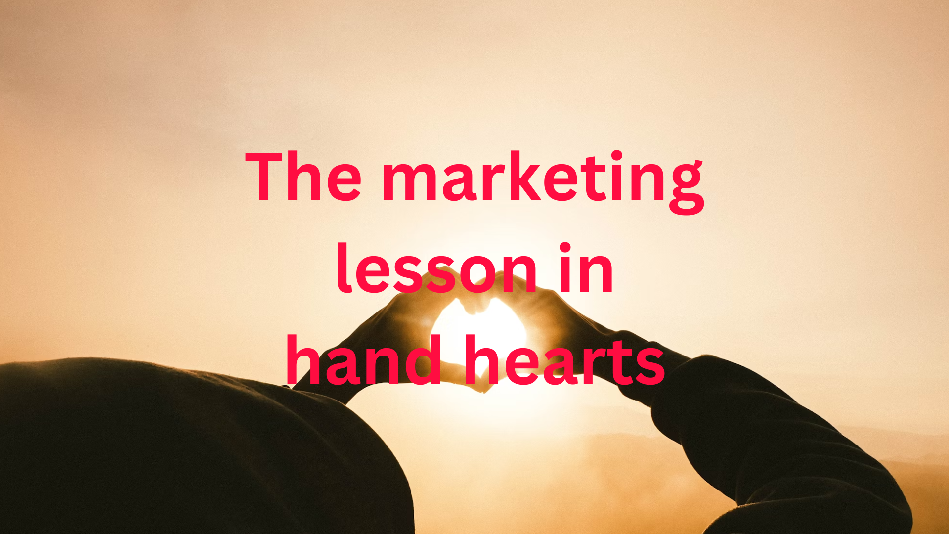 The marketing lesson in hand hearts