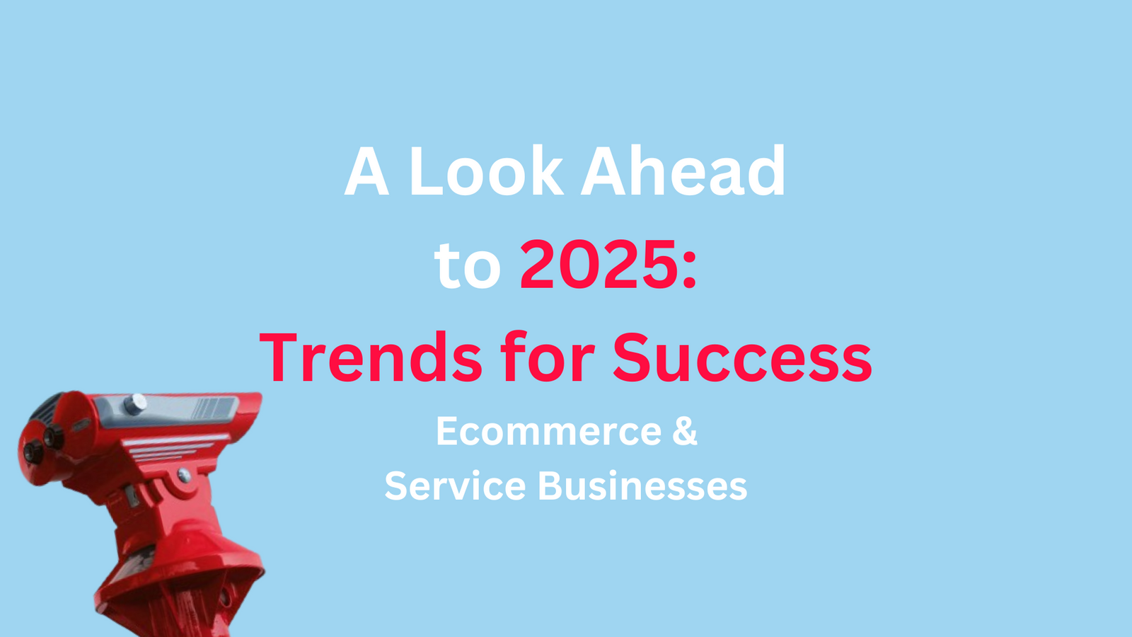 A Look Ahead to 2025 for Being Successful in Ecommerce and SMB Service Businesses