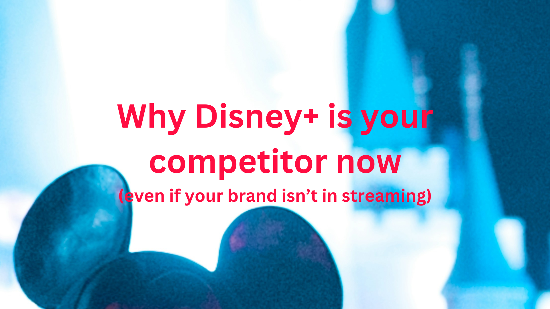 Weekly Newsletter: Why you're competing with Disney+ whether you like it or not.